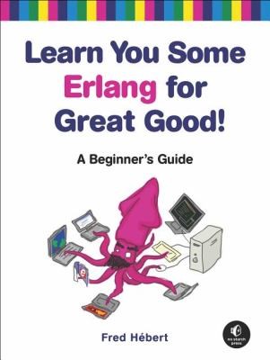 Cover of the book Learn You Some Erlang for Great Good! by Fred Hebert.