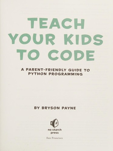 Cover of the book Teach Your Kids to Code by Bryson Payne.